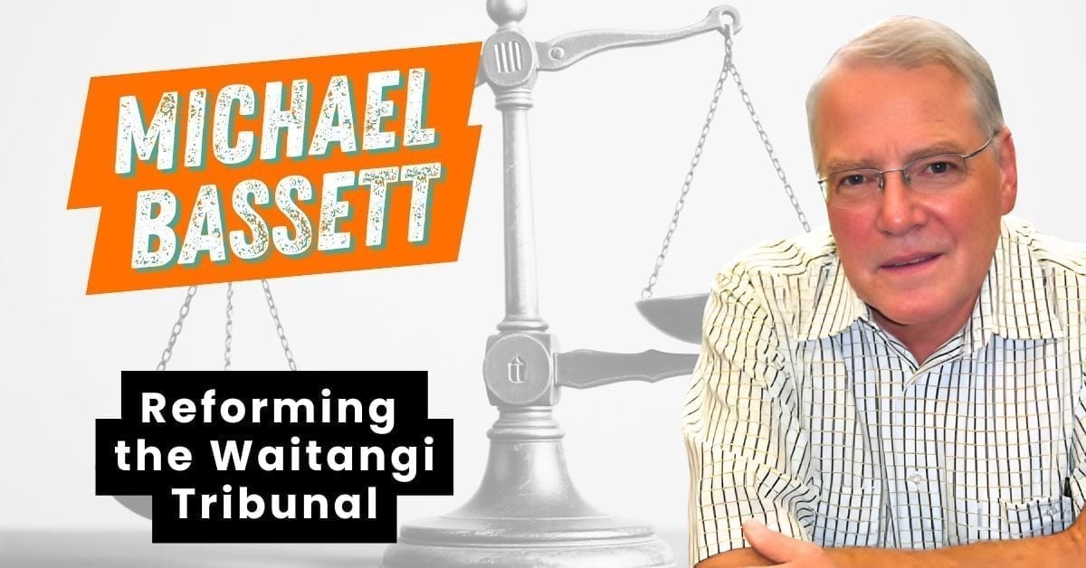 Michael Bassett writes about reforming the Waitangi Tribunal